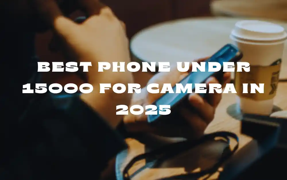 Best phone under 15000 for camera in 2025