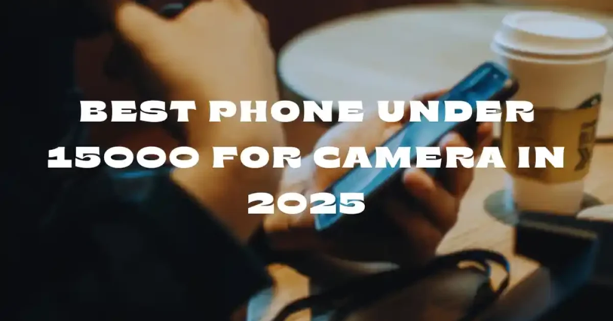 Best phone under 15000 for camera in 2025